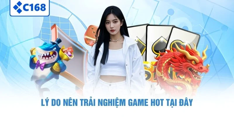 Lý do nên trải nghiệm game hot tại đây